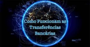 Como Funcionam as Transferências Bancárias: Um Guia Atualizado